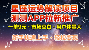 星座运势解读项目，测测APP拉新推广，9元/单，市场空白，用户体量大，新手也能快速…-资源站