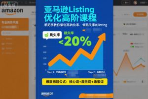 亚马逊Listing优化高阶课程，手把手教你策划高转化率、低跳失率的listing-资源站