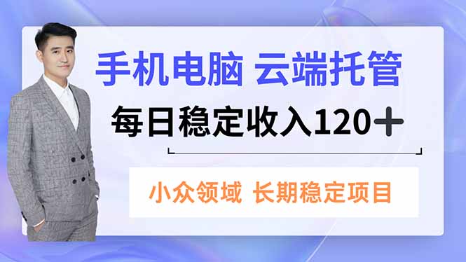 手机、电脑云端托管，每日稳定收入120+，小众领域长期稳定-资源站