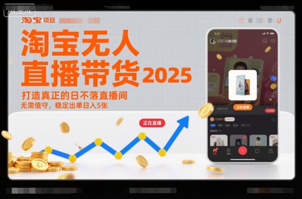淘宝无人直播带货2025蓝海项目，打造真正的日不落直播间，无需值守，稳定出单日入5张-资源站