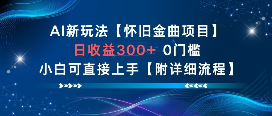 AI新玩法，怀旧金曲项目，日收益3张+，0门槛小白可直接上手【附详细流程】-资源站