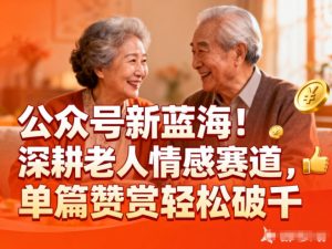 公众号新蓝海！深耕老人情感赛道，单篇赞赏轻松破1k-资源站