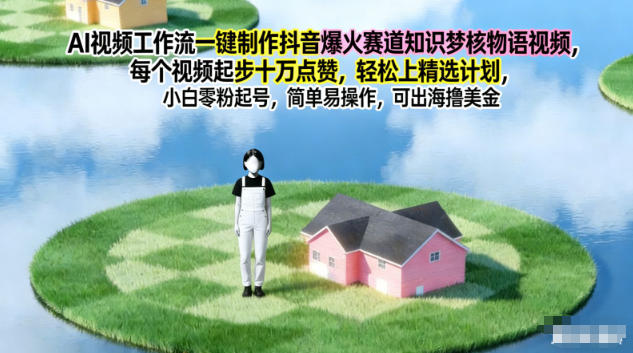 AI视频工作流一键制作抖音爆火赛道知识梦核物语视频，每个视频起步10W点赞，轻松上精选计划-资源站