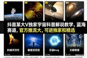 抖音某大V独家宇宙科普解说教学，蓝海赛道，官方推流大，可进独家和精选-资源站