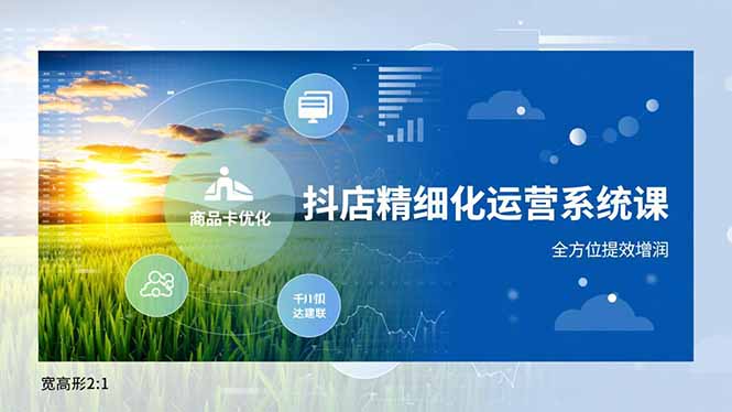 抖店精细化运营系统课，商品卡优化、达人建联、千川投放，全方位提效增润-资源站