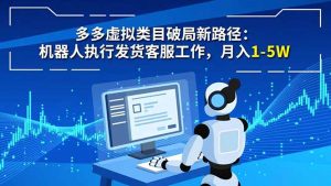 多多虚拟类目破局新路径：机器人执行发货客服工作，月入 1-5W-资源站