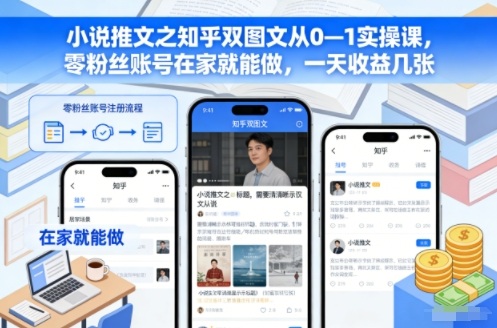 小说推文之知乎双图文从0—1实操课，零粉丝账号在家就能做，一天收益几张-资源站