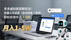 多多 虚拟类目新玩法：机器人代运营(自动回复 + 发货-资源站