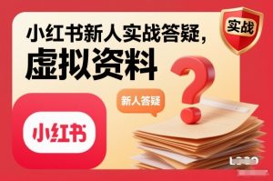 小红书新人实战答疑，小红书虚拟资料项目实战答疑-资源站