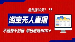 2026淘宝无人直播带货，不违规不封号，每日收益500+，最长挂30 天！-资源站