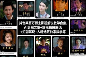 抖音某百万博主影视解说教学合集，AI影视文案+影视独白解说+短剧解说+入精选签独家教学等-资源站