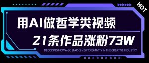 用AI做人生哲学短视频，23条作品涨粉73W，收益非常可观，月入1W+-资源站