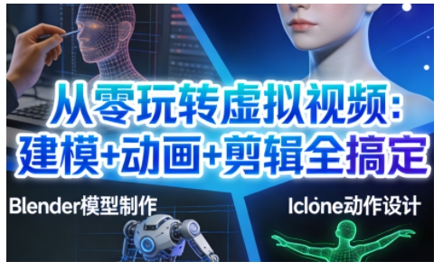 从零玩转虚拟视频：建模+动画+剪辑全搞定，轻松创作出专业级的虚拟视频内容-资源站
