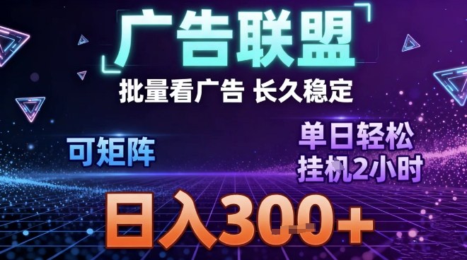 最新广告联盟全自动掘金，长期稳定，单窗口最高收益30+，可矩阵日入3张【揭秘】-资源站