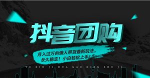 月入过万的抖音团购，懒人带货最新玩法，长久稳定！小白轻松上手！-资源站