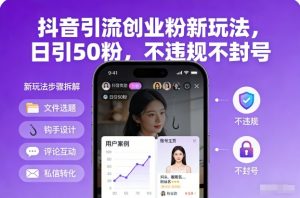 抖音引流创业粉新玩法，日引50粉，不违规不封号-资源站