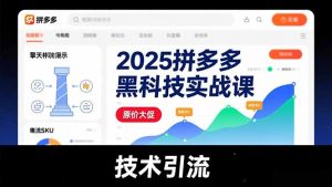 2025拼多多黑科技实战课，擎天柱玩法、爆流SKU、原价大促，技术引流，单店日销轻松破千单-资源站