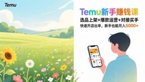 Temu新手赚钱课，选品上架+爆款运营+对接买手，快速开店出单，新手也能月入5000+-资源站