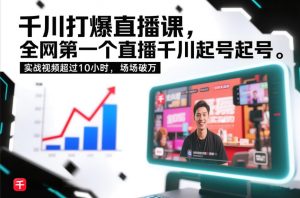 千川打爆直播课，全网第一个直播千川起号录屏实战的，实战视频超过10小时，场场破万-资源站