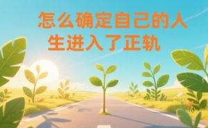某公众号付费文章：怎么确定自己的人生进入了正轨？-资源站