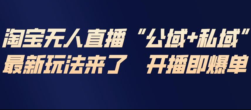 淘宝无人直播完整教程，公试+私域，最新玩法来了，开播即爆单-资源站