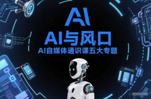 AI自媒体通识课五大专题，AI基础操作篇+AI生活娱乐篇+AI职场提效篇+AI自媒体实操篇+账号创作工具篇-资源站