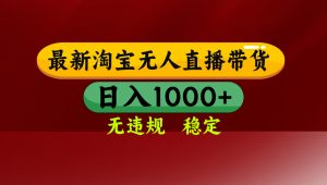 【最新】淘宝无人直播，独家技术，日入2K+，无违规无封号，可矩阵，长期稳定-资源站
