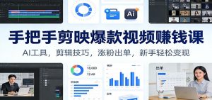 手把手剪映爆款视频赚钱课：AI工具，剪辑技巧，涨粉出单，新手轻松变现-资源站