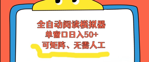 全自动阅读模拟器，单窗口50+靠高效流量获取收益，无需人工，可矩阵操作【揭秘】-资源站
