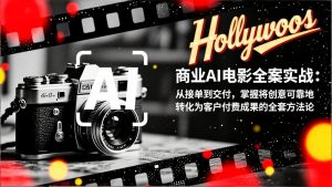 商业AI电影全案实战：从接单到交付，掌握将创意可靠地转化为客户付费成果的全套方法论-资源站