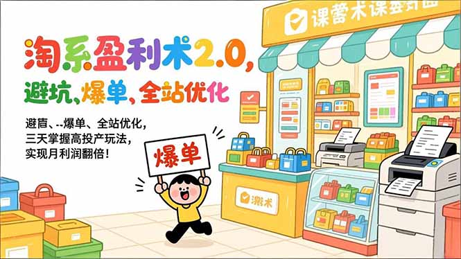 淘系盈利术2.0，避坑、爆单、全站优化，三天掌握高投产玩法，实现月利润翻倍！-资源站