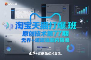 淘宝天猫打爆班原创技术第77期，无界+逛逛强起内容流-资源站