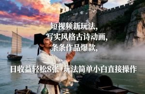 短视频新玩法，写实风格古诗动画，条条作品爆款，日收益轻松8张+玩法简单小白直接操作-资源站