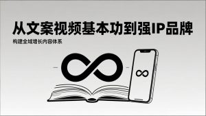 2026内容获客系统课：从文案视频基本功到强IP品牌，构建全域增长内容体系-资源站