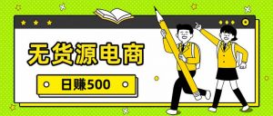 无货源电商，一件代发，日赚500，附详细实操教程-资源站