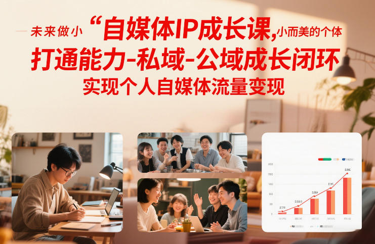 自媒体IP成长课，未来做小而美的个体，打通能力-私域-公域成长闭环，实现个人自媒体流量变现-资源站