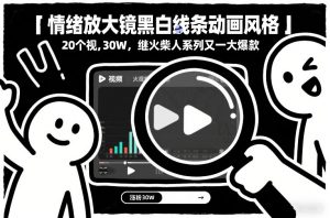 情绪放大镜黑白线条动画风格，20个视频，涨粉30W，继火柴人系列又一大爆款-资源站