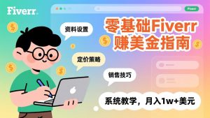零基础Fiverr赚美金指南，涵盖资料设置、定价策略、销售技巧，系统教学，月入1w+美元-资源站