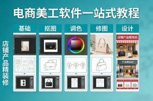 电商美工软件一站式教程，基础/抠图/调色/修图/设计，店铺产品精装修-资源站