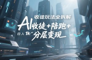 AI收徒玩法全拆解，靠“收徒+陪跑+分层变现”，纯靠流量变现，日入1k+-资源站