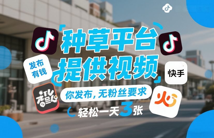 种草平台提供视频，你发布，无粉丝要求，发布就有钱，轻松一天3张+【揭秘】-资源站