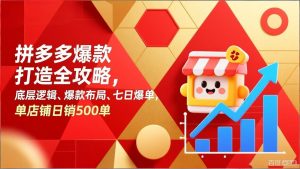 拼多多爆款打造全攻略，底层逻辑、爆款布局、七日爆单，单店铺日销500单-资源站