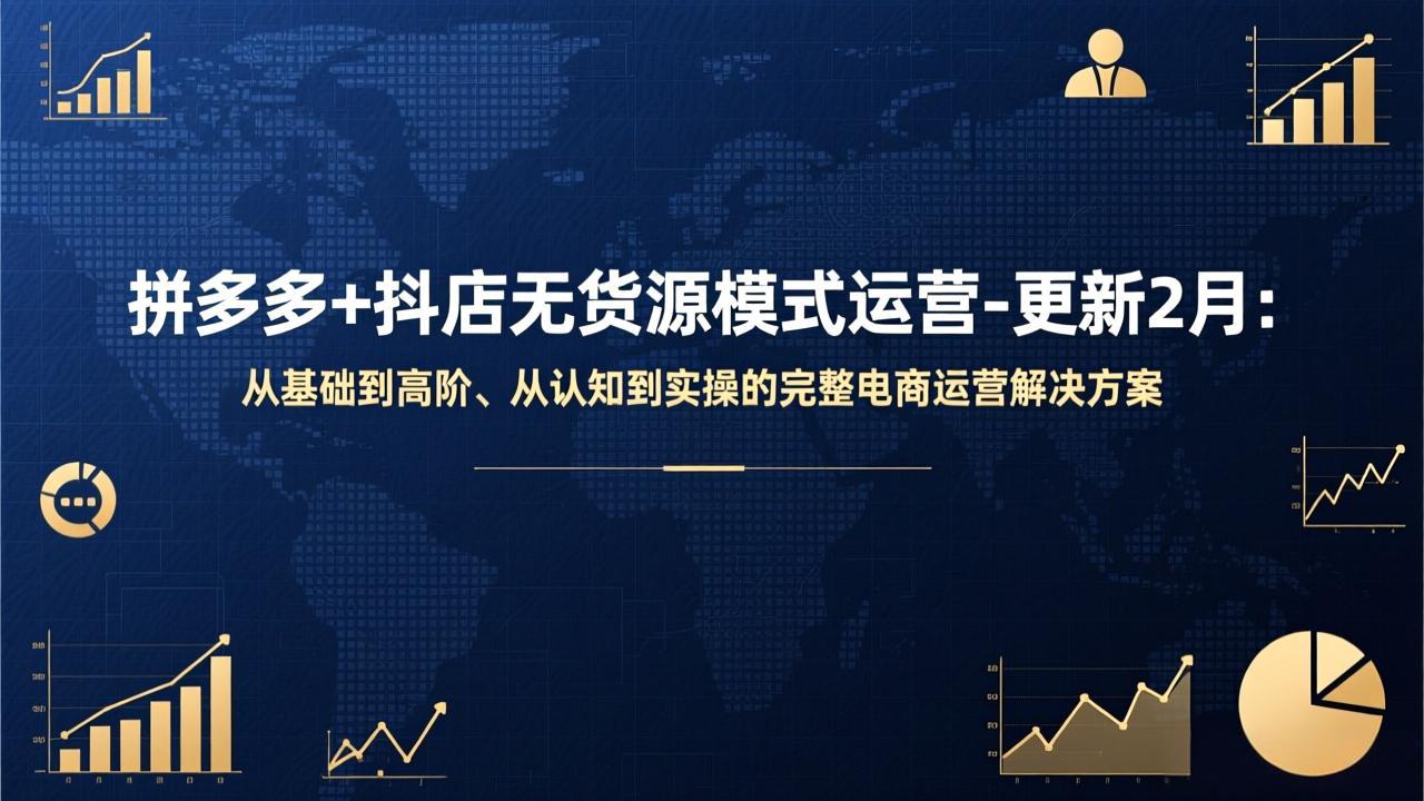 拼多多+抖店无货源模式运营-更新2月：从基础到高阶、从认知到实操的完整电商运营解决方案-资源站