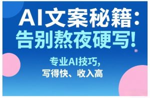 AI文案秘籍：告别熬夜硬写！专业AI技巧，写得快、收入高-资源站