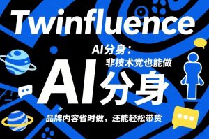 Twinfluence AI分身：非技术党也能做，品牌内容省时做，还能轻松带货-资源站