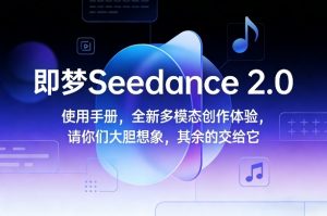 即梦Seedance 2.0使用手册，全新多模态创作体验，请你们大胆想象，其余的交给它-资源站