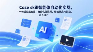 Coze skill智能体自动化实战，一句话生成文章、自动化做视频，轻松开启AI副业，月入过万-资源站