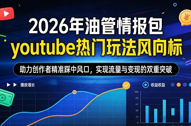 2026年油管情报包，youtube热门玩法风向标，助力创作者精准踩中风口，实现流量与变现的双重突破(更新)-资源站