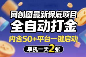 网创圈最新保底项目，全自动打金，内含50+平台一键启动，单机一天2张+【揭秘】-资源站