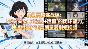 漫剧高阶实战课:掌握“文案+AI视频+运营”的闭环能力,快速批量产出高质量漫剧短视频-资源站